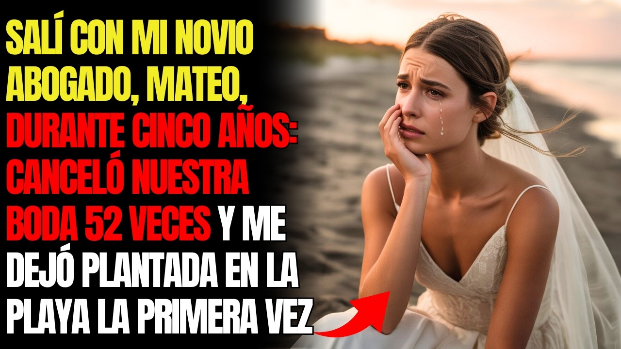 SALÍ CON MI NOVIO ABOGADO, MATEO, DURANTE CINCO AÑOS. CANCELÓ NUESTRA BODA 52 VECES...