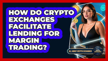 How Do Crypto Exchanges Facilitate Lending For Margin Trading? - All About Crypto Exchanges