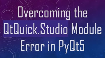 Overcoming the QtQuick.Studio Module Error in PyQt5