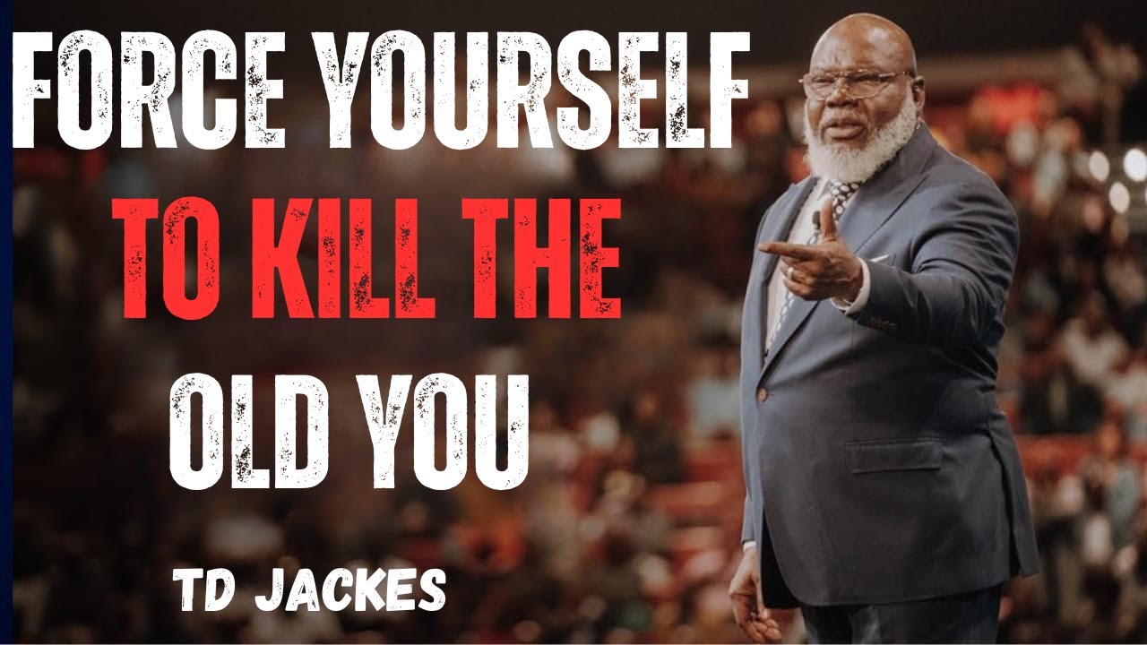 Force Yourself To Kill The Old YOU | TD Jakes