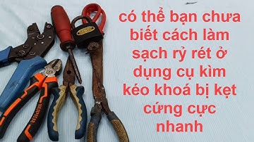 Chuyên Gia Chia Sẻ Bí Quyết Loại Bỏ Rỉ Sét Trên DỤNG CỤ KÌM KÉO KHOÁ cực hay!