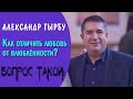 ВОПРОС ТАКОЙ: Как отличить любовь от влюблённости? || АЛЕКСАНДР ГЫРБУ