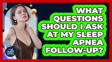 What Questions Should I Ask At My Sleep Apnea Follow-up? - Sleep Apnea Support Network