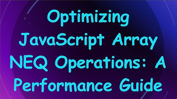 Optimizing JavaScript Array NEQ Operations: A Performance Guide