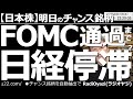 【日本株-明日のチャンス銘柄】米FOMC通過まで日経平均(相場)は停滞か? 日本時間22日(木)午前3時に米FOMCの結果(政策金利)が発表される。これが出るまで相場は動きづらく、様子見になりやすい。