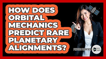 How Does Orbital Mechanics Predict Rare Planetary Alignments? - Physics Frontier