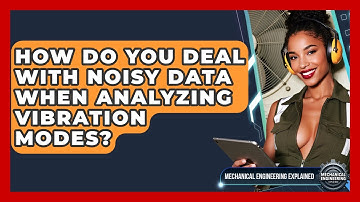 How Do You Deal With Noisy Data When Analyzing Vibration Modes? - Mechanical Engineering Explained