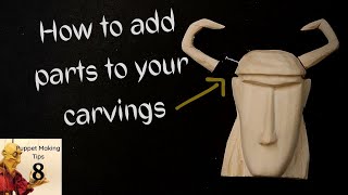 How to add parts to your carvings - Puppet Making Tips 8