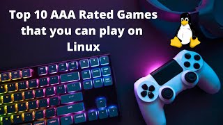 Top 10 AAA Rated Games that you can play on Linux!