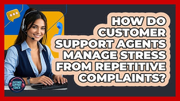 How Do Customer Support Agents Manage Stress From Repetitive Complaints? - Customer Support Coach