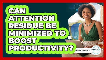 Can Attention Residue Be Minimized To Boost Productivity? - Work Life Balance Experts