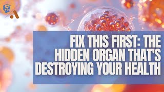 Fix This First: The Hidden Organ That's Destroying Your Health