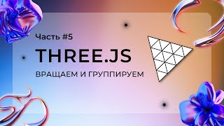 Three.js, вращаем и группируем объекты