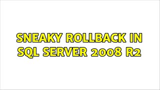Sneaky rollback in SQL Server 2008 R2