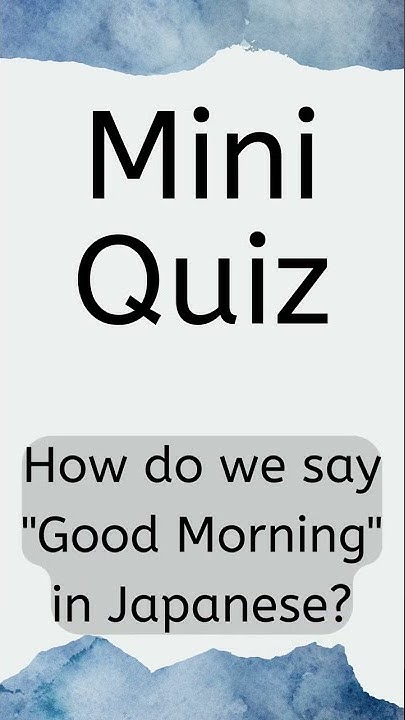 How Do We Say Good Morning In Japanese Learn Japanese quiz how-do-we-say-good-morning-in-japanese-learn-japanese-quiz