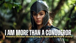 I'm More Than A Conqueror | Powerful Christian Worship Song for Spiritual Warfare & Victory