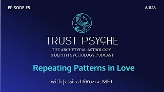 Repeating Patterns in Love | Jessica DiRuzza | Trust Psyche
