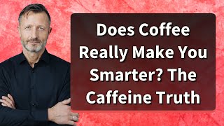 Does Coffee Really Make You Smarter? The Caffeine Truth