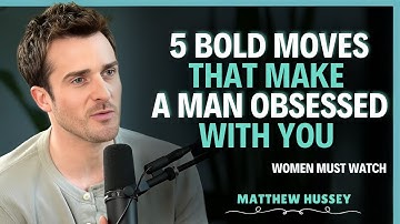 5 Bold Moves That Make a Man Obsessed With You | Matthew Hussey | Relationship Advice
