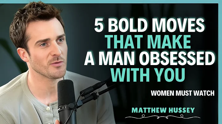 5 Bold Moves That Make a Man Obsessed With You | Matthew Hussey | Relationship Advice