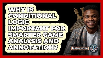 Why Is Conditional Logic Important For Smarter Game Analysis And Annotation? - The Board Game Xpert