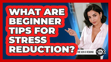 What Are Beginner Tips For Stress Reduction?