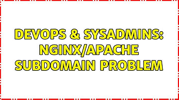 DevOps & SysAdmins: Nginx/Apache subdomain problem