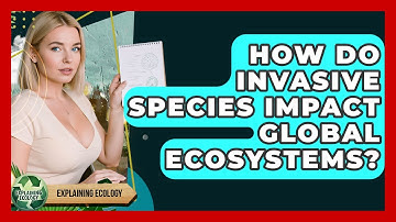 How Do Invasive Species Impact Global Ecosystems? - Explaining Ecology