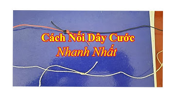 Câu Đài Miền Bắc | Cách Nối Dây Cước Nhanh Nhất Không Bị Đứt Chắc Chắn