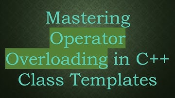 Mastering Operator Overloading in C++ Class Templates