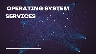OPERATING SYSTEM SERVICES