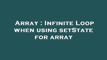 Array : Infinite Loop when using setState for array