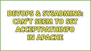 DevOps & SysAdmins: Can't seem to set AcceptPathInfo in Apache