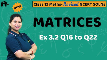Matrices Class 12 Maths  | Revised NCERT Solutions | Chapter 3 Exercise 3.2 Questions 16-22