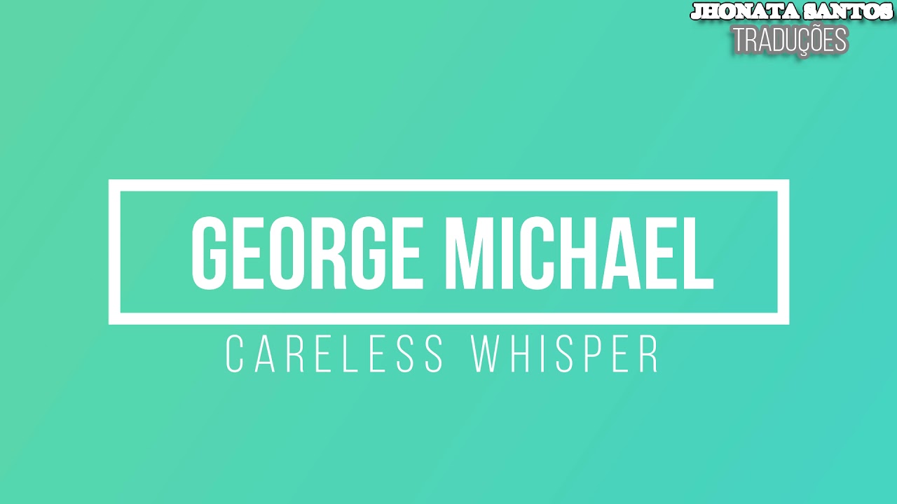 George Michael - Careless Whisper (Tradução Com Voz) - YouTube