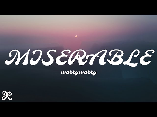 WORRYWORRY - Miserable (Lyrics) class=