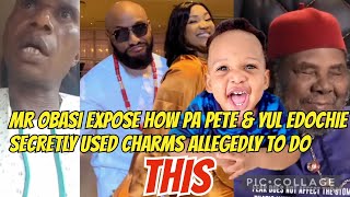e don set! Mr obasi expose how Pete edochie &Yul edochie secretly used charms on him allegedly