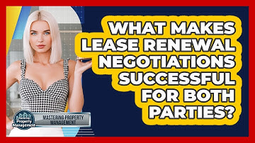 What Makes Lease Renewal Negotiations Successful For Both Parties? - Mastering Property Management