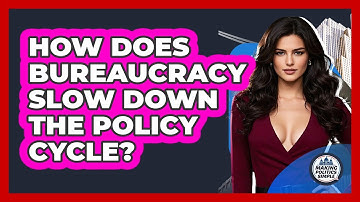 How Does Bureaucracy Slow Down The Policy Cycle? - Making Politics Simple