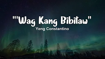 Yeng Constantino - "Wag Kang Bibitaw" (Lyrics)