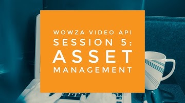 Wowza Video API Session 5: Asset Management