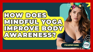 How Does Mindful Yoga Improve Body Awareness? - PTSD Support Channel