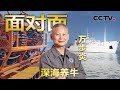 拒绝高薪挽留毅然回国，2000米深海“钻”出中国自信！专访“深海养牛人”万步炎 | CCTV「面对面」