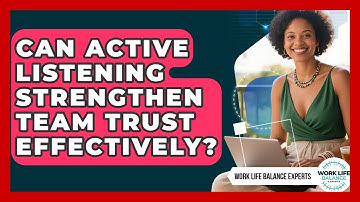 Can Active Listening Strengthen Team Trust Effectively? - Work Life Balance Experts