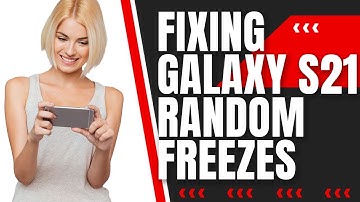 How To Fix A Samsung Galaxy S21 That’s Randomly Freezing After An Update