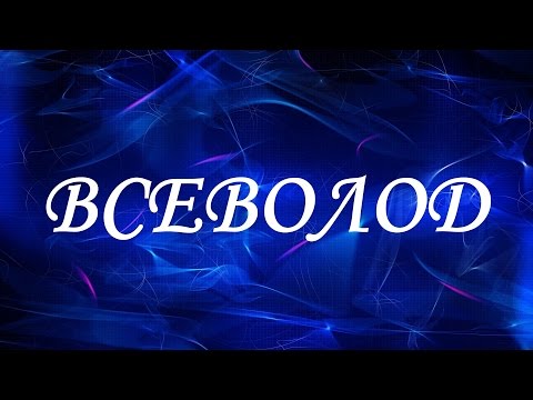 Значение имени Всеволод. Мужские имена и их значения