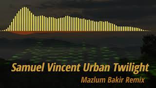 Samuel Vincent Urban Twilight ( Mazlum Bakir Remix )