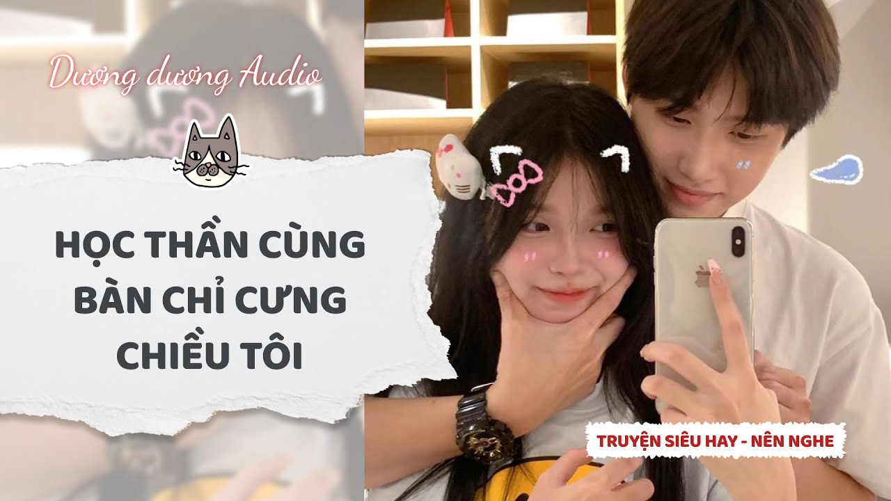 Truyện Audio | Học thần cùng bàn chỉ cưng chiều tôi - Dương Dương Audio #truyenaudio #audio