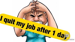 I quit my job on the first day?