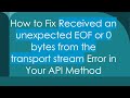 How to Fix Received an unexpected EOF or 0 bytes from the transport stream Error in Your API Method